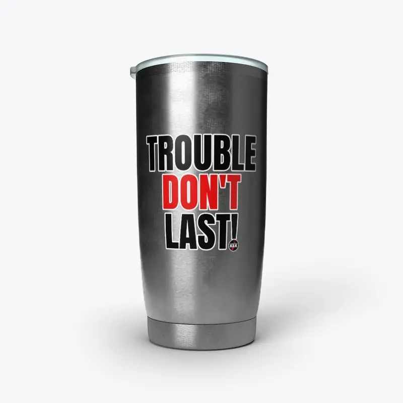 Trouble Don't Last!