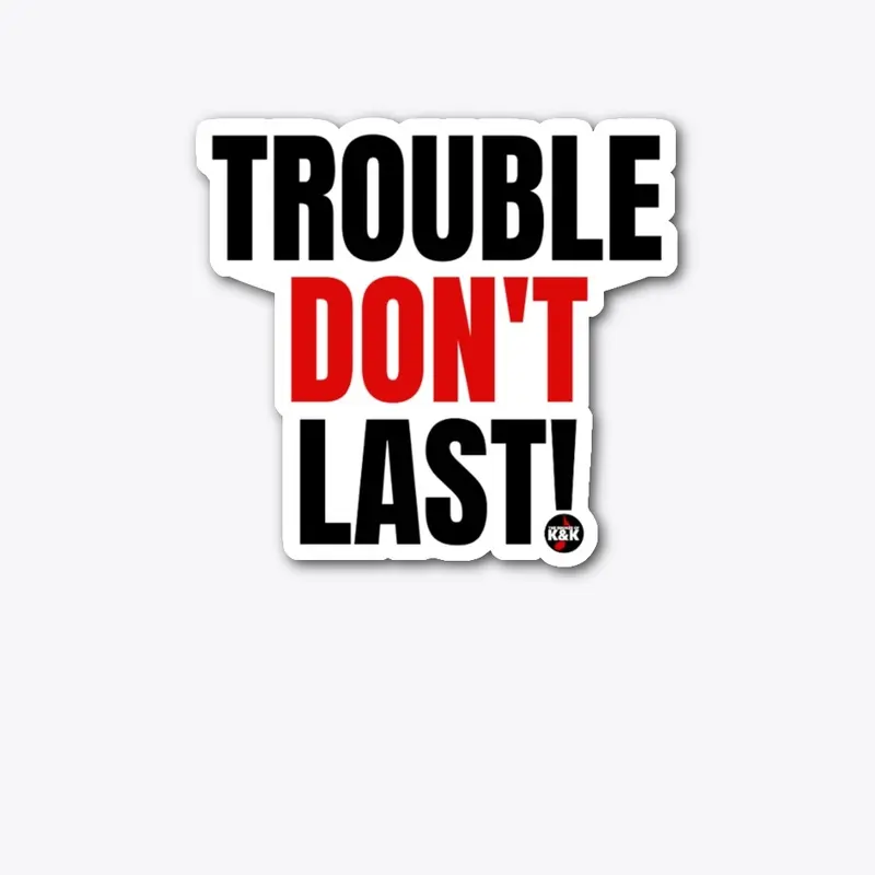 Trouble Don't Last!