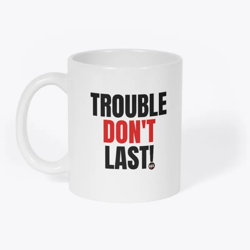 Trouble Don't Last!