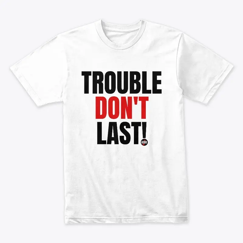 Trouble Don't Last!