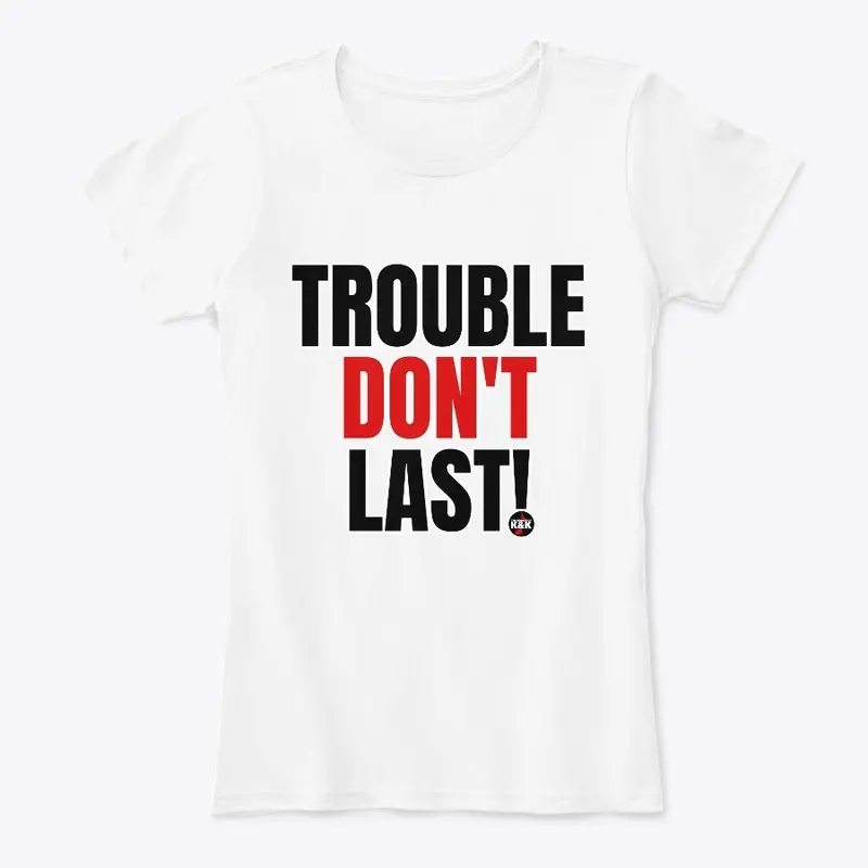 Trouble Don't Last!