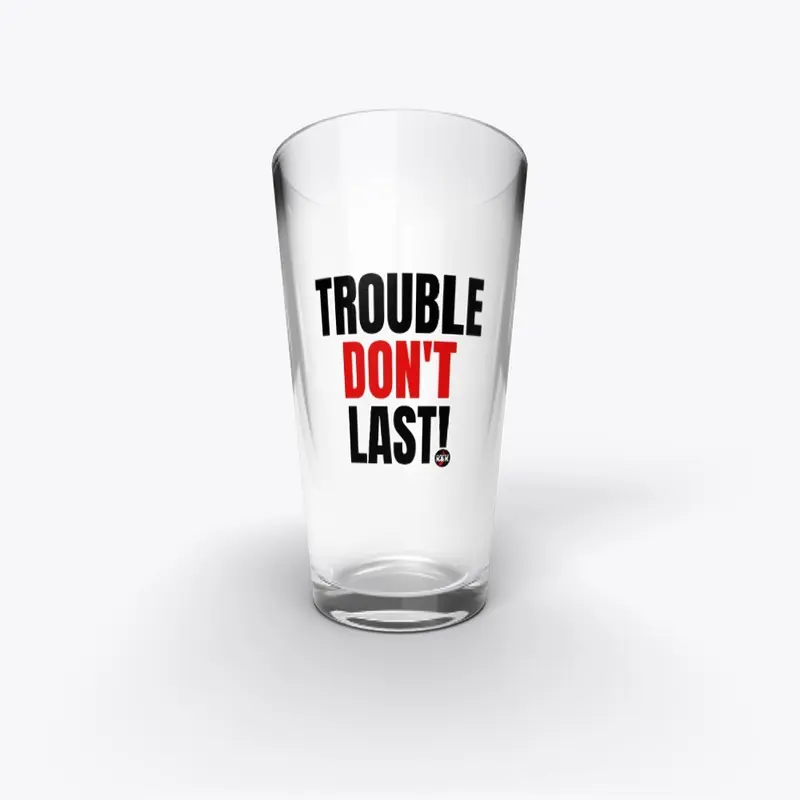 Trouble Don't Last!