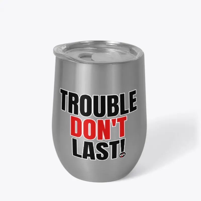 Trouble Don't Last!